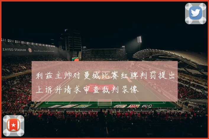 利兹主帅对曼城比赛红牌判罚提出上诉并请求审查裁判录像
