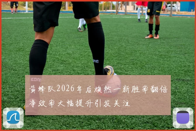 黄蜂队2026年后焕然一新胜率翻倍净效率大幅提升引发关注